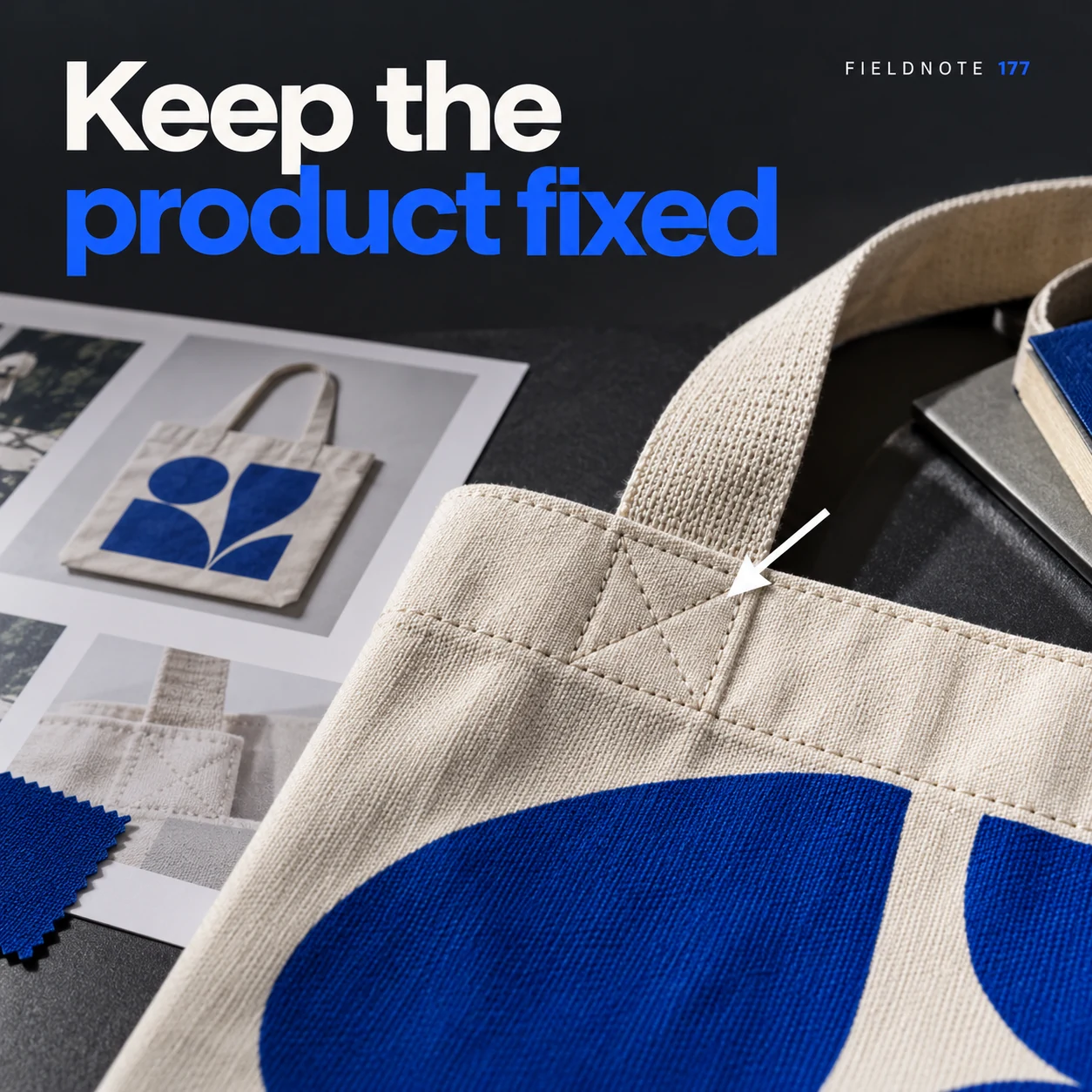Illustrative campaign concept: close print of a tote with seam detail indicated by a plain pointer, with the headline “Keep the product fixed” and fictional FIELDNOTE branding.